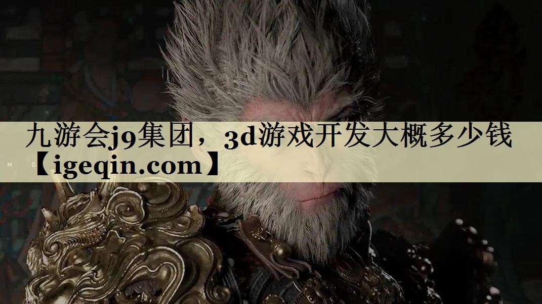 雷竞技raybet集团，3d游戏开发大概多少钱